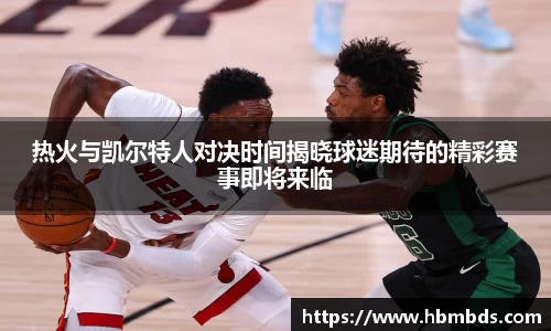 热火与凯尔特人对决时间揭晓球迷期待的精彩赛事即将来临
