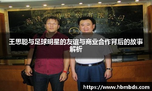 王思聪与足球明星的友谊与商业合作背后的故事解析