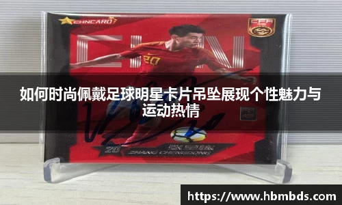 如何时尚佩戴足球明星卡片吊坠展现个性魅力与运动热情